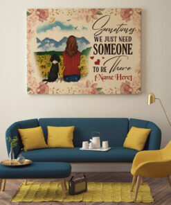 Personalized Gift for Dog Lover Framed Canvas - Sometimes We Just Need Someone to Be There Unframed Poster