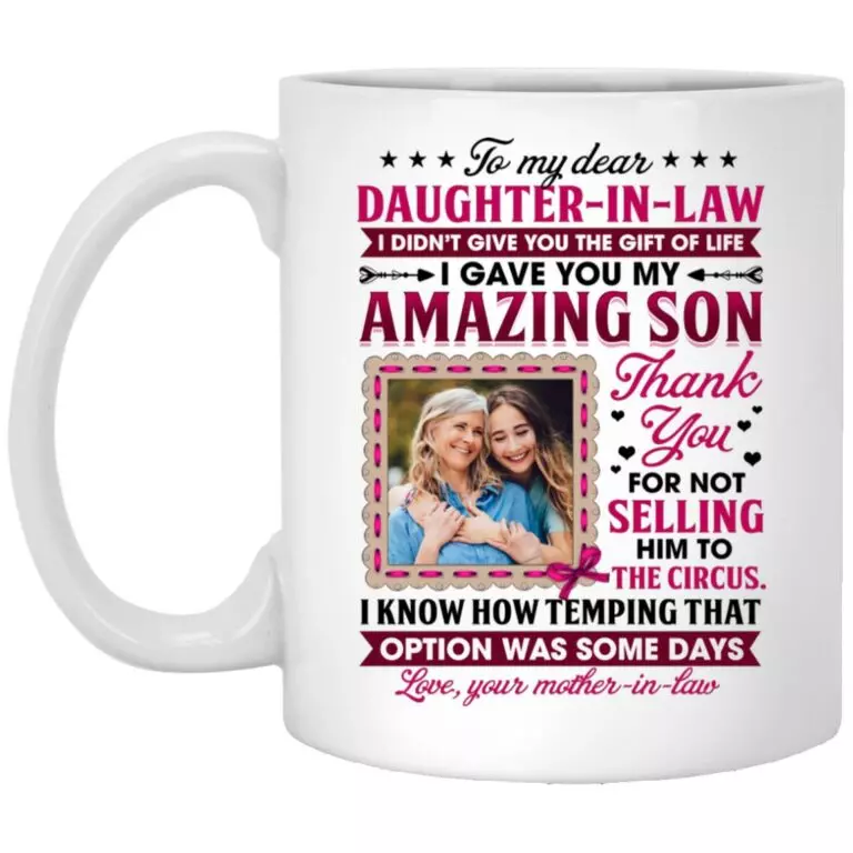 Personalized Photo To My Dear Daughter In Law I Didn't Give You The Gift Of Life Ceramic Coffee Mug