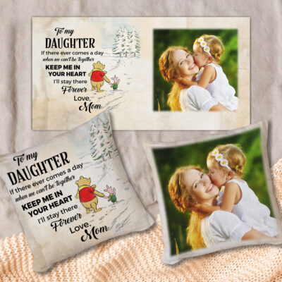 To My Daughter If There Ever Comes A Day Keep Me In Your Heart I'll Stay There Forever Personalized Photo Pillow Cover & Insert