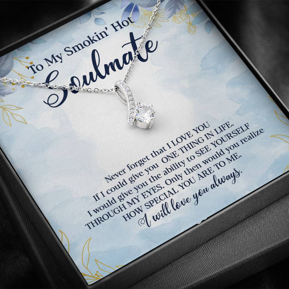 To My Smokin' Hot Soulmate Never Forget That I Love You Give Ability To See Yourself Through My Eyes Alluring Beauty Necklace