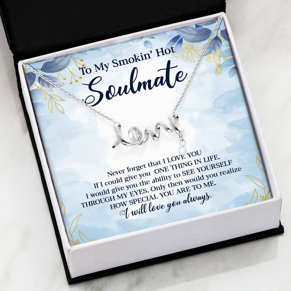To My Smokin' Hot Soulmate Never Forget That I Love You Give Ability To See Yourself Through My Eyes Scripted Love Necklace