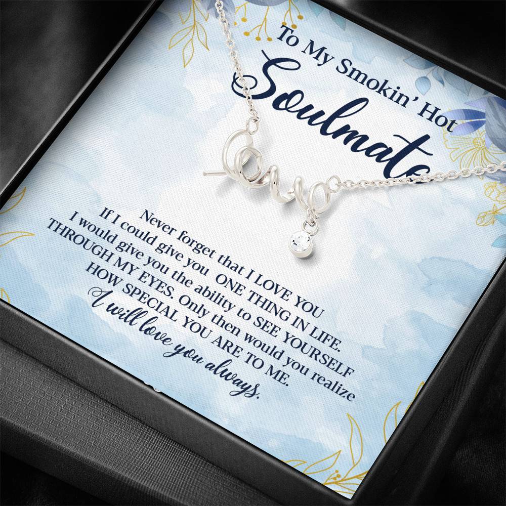 To My Smokin' Hot Soulmate Never Forget That I Love You Give Ability To See Yourself Through My Eyes Scripted Love Necklace