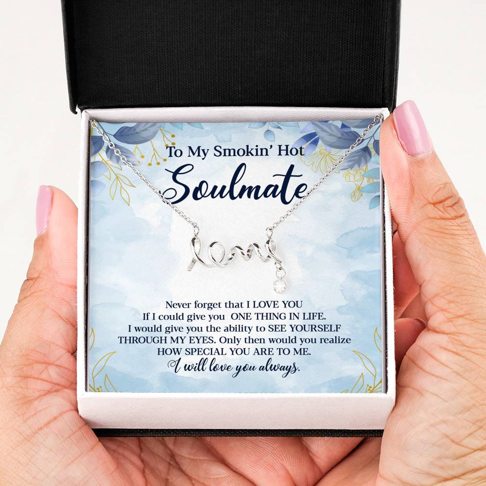 To My Smokin' Hot Soulmate Never Forget That I Love You Give Ability To See Yourself Through My Eyes Scripted Love Necklace
