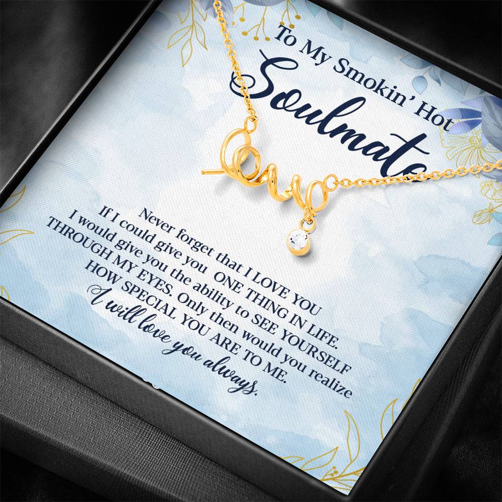 To My Smokin' Hot Soulmate Never Forget That I Love You Give Ability To See Yourself Through My Eyes Scripted Love Necklace