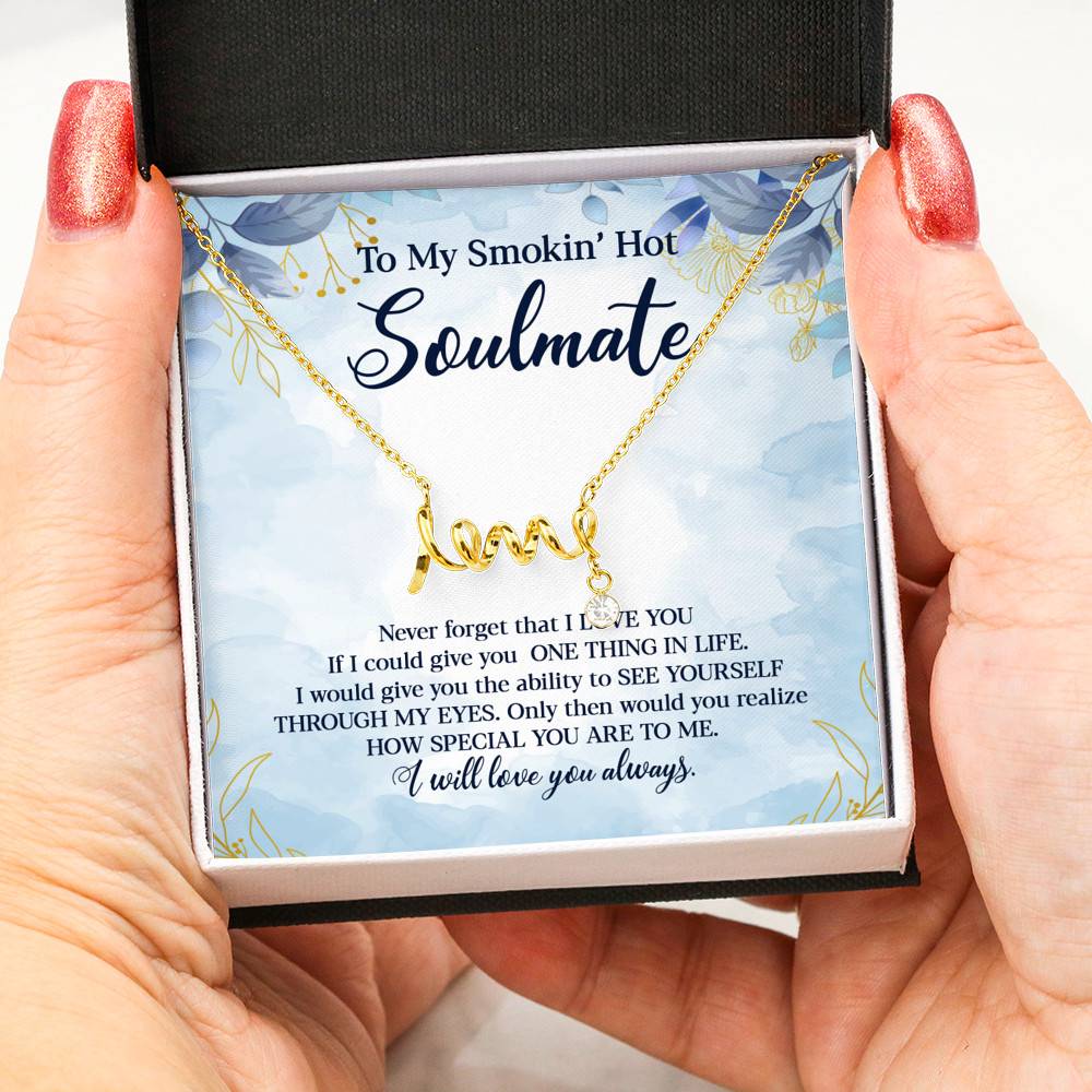 To My Smokin' Hot Soulmate Never Forget That I Love You Give Ability To See Yourself Through My Eyes Scripted Love Necklace