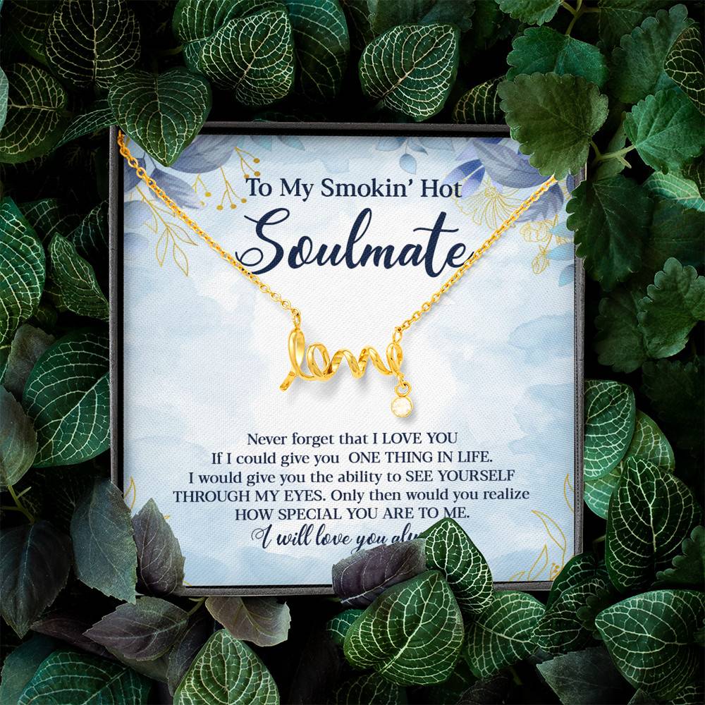 To My Smokin' Hot Soulmate Never Forget That I Love You Give Ability To See Yourself Through My Eyes Scripted Love Necklace