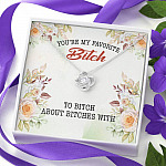 You're My Favorite Bitch To Bitch About Bitches With Love Knot Pendant Necklace - Bestie Necklaces for Women