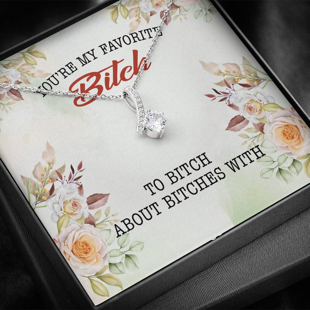 You're My Favorite Bitch To Bitch About Bitches With Alluring Beauty Necklace - Bestie Necklaces for Women