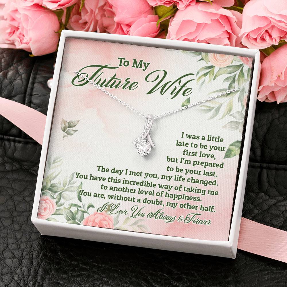 To My Future Wife I Was A Little Late To Be Your First Love But I'm Prepared To Be Your Last Alluring Beauty Necklace