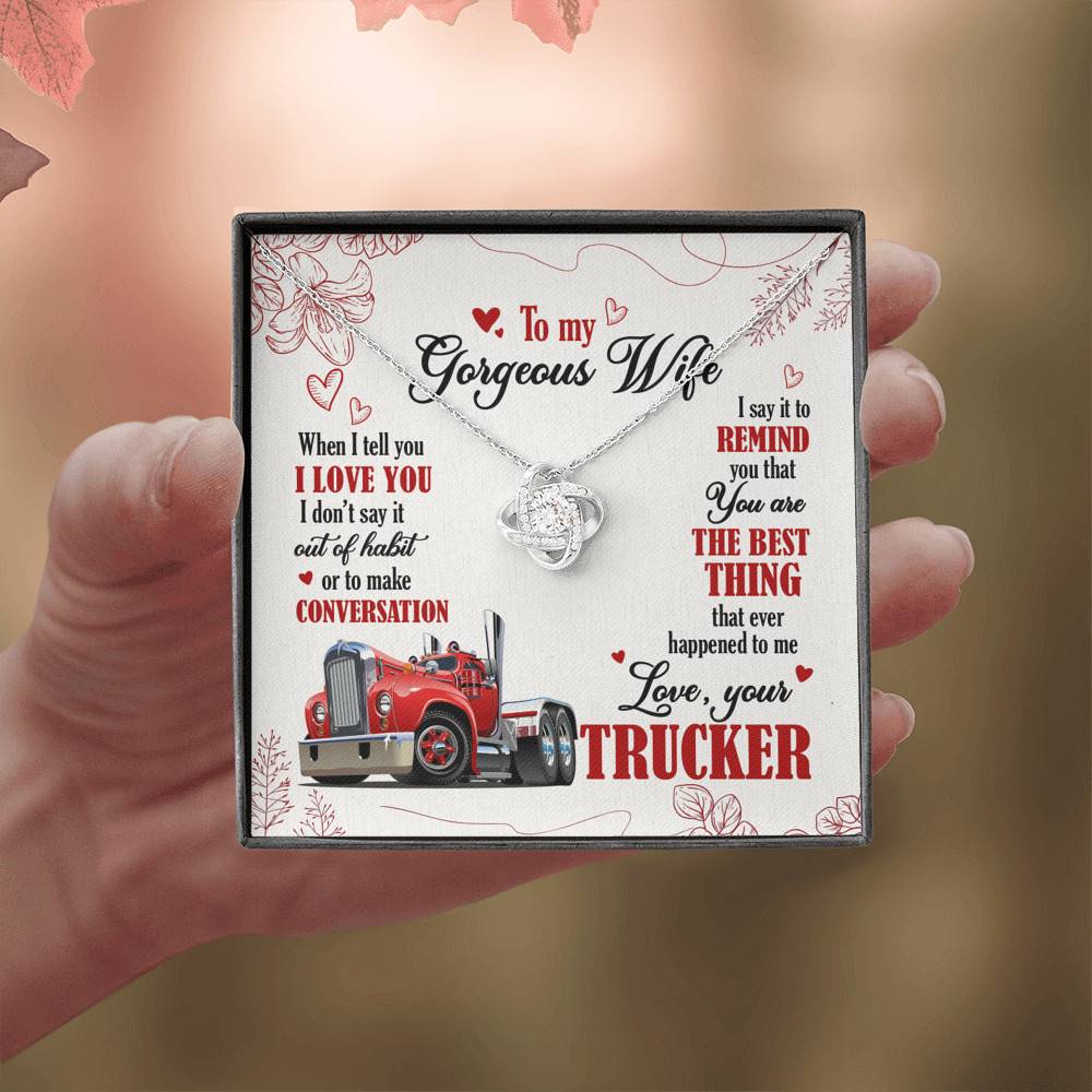 To My Gorgeous Wife When I Tell You I Love You I Don't Say It Out Of Habit Love Your Trucker Love Knot Necklace