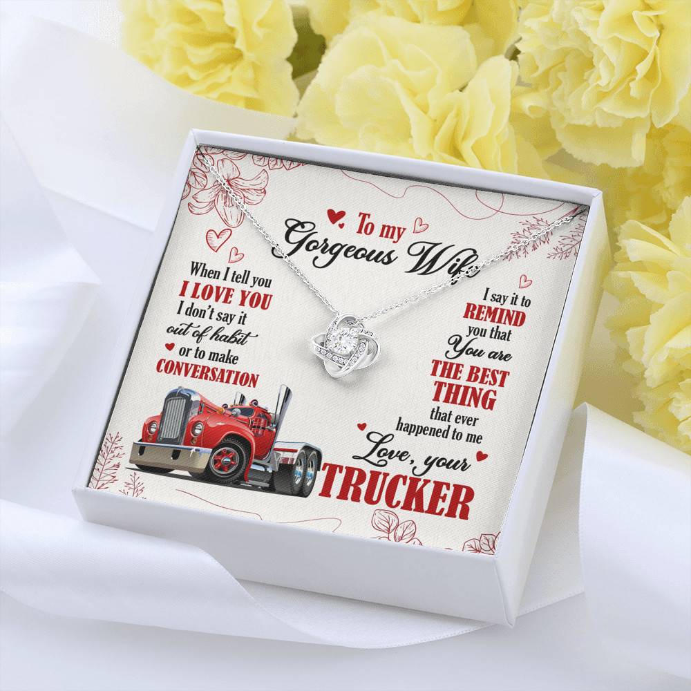 To My Gorgeous Wife When I Tell You I Love You I Don't Say It Out Of Habit Love Your Trucker Love Knot Necklace