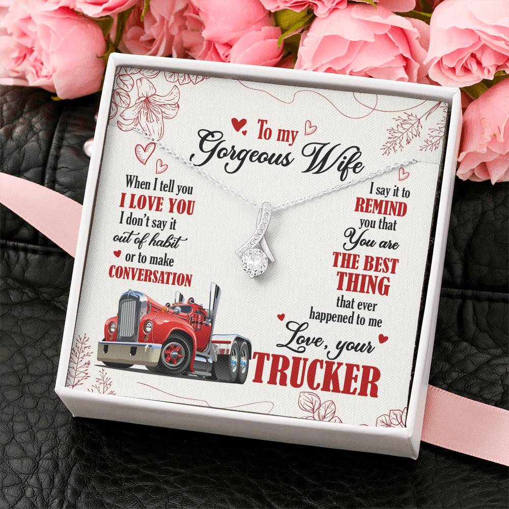 To My Gorgeous Wife When I Tell You I Love You I Don't Say It Out Of Habit Love Your Trucker Alluring Beauty Necklace