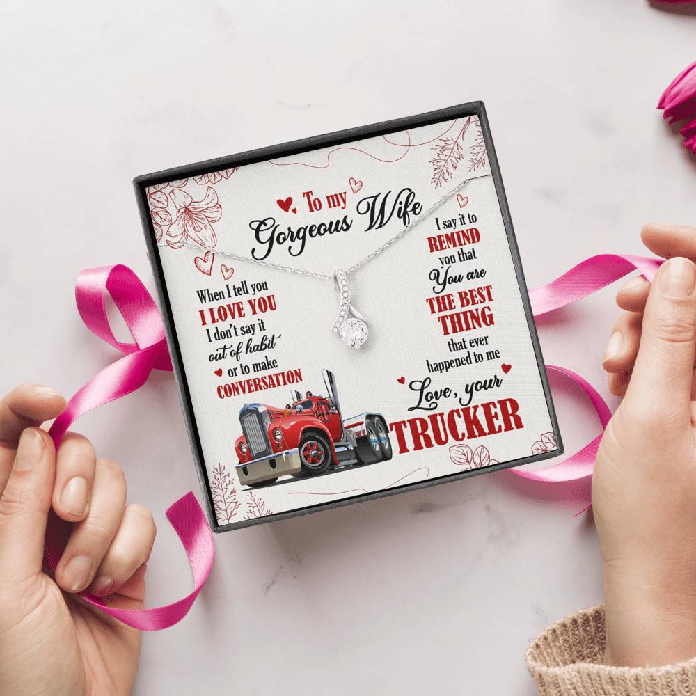 To My Gorgeous Wife When I Tell You I Love You I Don't Say It Out Of Habit Love Your Trucker Alluring Beauty Necklace