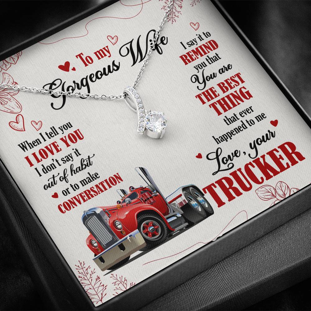 To My Gorgeous Wife When I Tell You I Love You I Don't Say It Out Of Habit Love Your Trucker Alluring Beauty Necklace