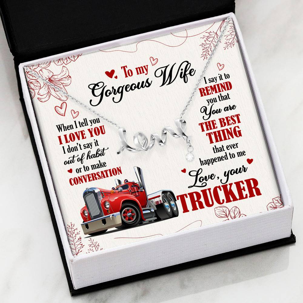 To My Gorgeous Wife When I Tell You I Love You I Don't Say It Out Of Habit Love Your Trucker Scripted Love Necklace