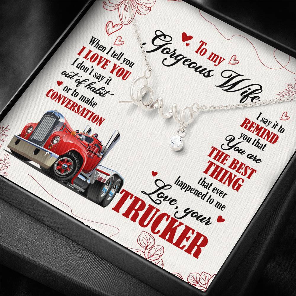 To My Gorgeous Wife When I Tell You I Love You I Don't Say It Out Of Habit Love Your Trucker Scripted Love Necklace
