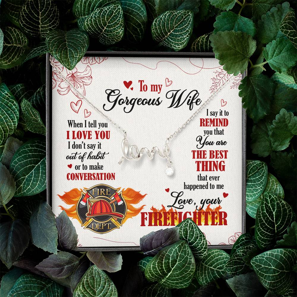 To My Gorgeous Wife When I Tell You I Love You I Don't Say It Out Of Habit Love Your Firefighter Scripted Love Necklace