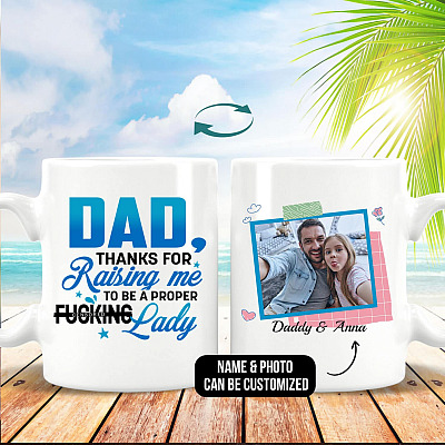 Personalized Photo Dad Thanks for Raising Me to Be a Proper Fucking Lady Two Sided Ceramic Coffee Mug