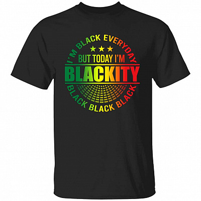 I'm Black Every Day but Today I'm Blackity T-Shirt, Black, Unisex T-Shirt