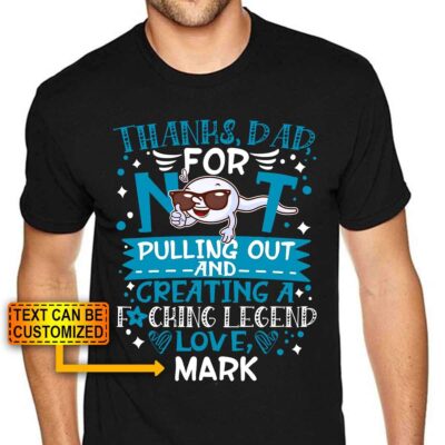 Personalized Thanks Dad For Not Pulling Out And Creating A Fucking Legend T-Shirt - Funny Father's Day Shirt