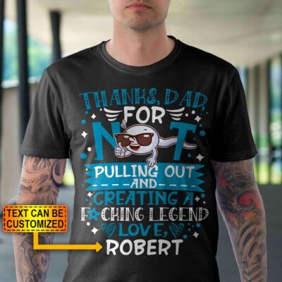 Alternative view of Personalized Thanks Dad For Not Pulling Out And Creating A Fucking Legend T-Shirt - Funny Father's Day Shirt