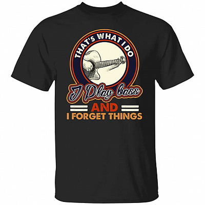 That's What I Do I Play Bass And I Shirt, Black, Unisex T-Shirt