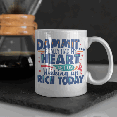 Dammit Really Had My Heart Set On Waking Up Rich Today Funny Ceramic Coffee Mug - Beer Stein - Water Bottle