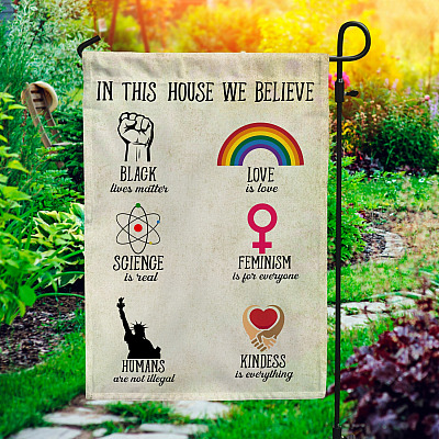 In This House We Believe Black Love LGBT Science Feminism Humans Kindness Equality Garden Flag - House Flag