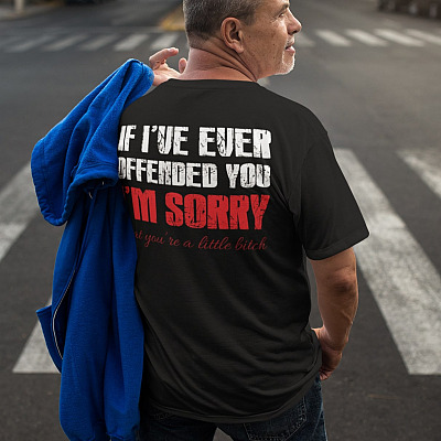 Alternative view of If I've Ever Offended You I'm Sorry That You're A Little Bitch Funny Saying Sarcasm Print On Back T-Shirt Only