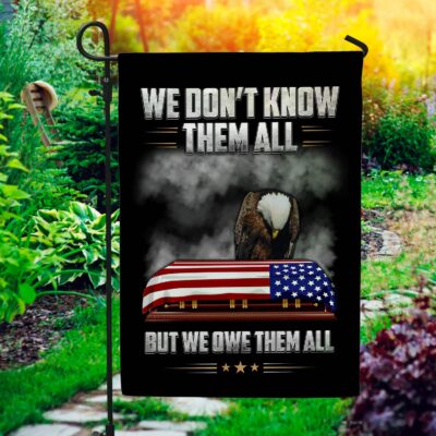 We Dont Know Them All but We Owe Them All Garden Flag - House Flag - Wall Flag - Veteran American Flag