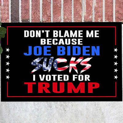 Don't Blame Me Because Joe Biden Sucks I Voted For Trump Doormat - Outdoor Indoor Doormat - Trump Supporter Doormat