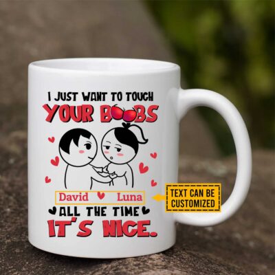 I Just Want To Touch Your Boobs All The Time It's Nice Personalized Coffee Mug for Girlfriend - Funny Gift for Her