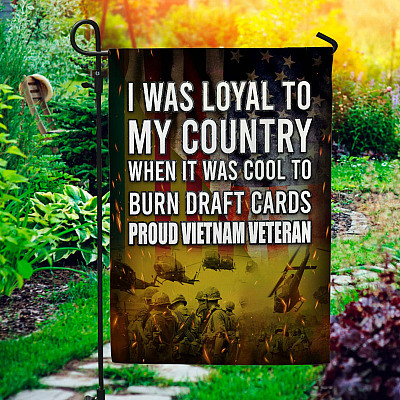 I Was Loyal To My Country When It Was Cool To Burn Draft Cards Proud Vietnam Veteran Decorative Garden Flag - House Flag