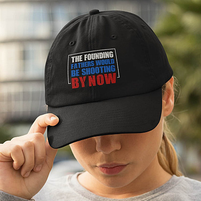The Founding Fathers Would Be Shooting by Now Twill Cap - High-Profile Snapback Hat