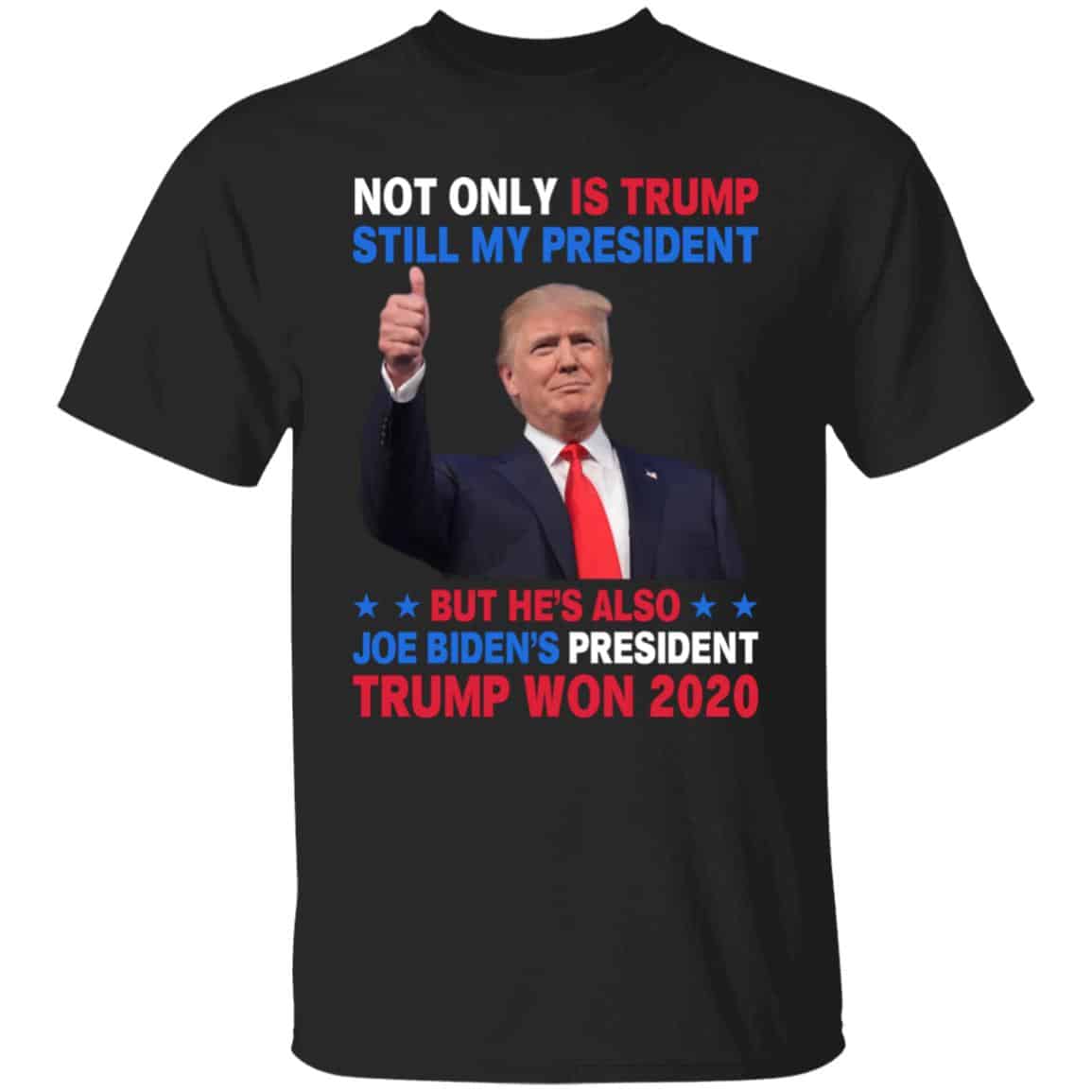 Not Only Is Trump Still My Shirt, Black, Unisex T-Shirt