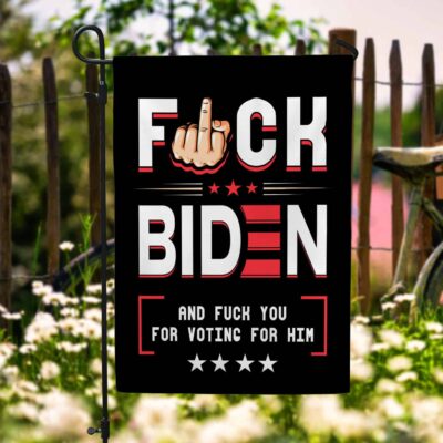Fuck Biden And Fuck You For Voting For Him Decorative Garden Flag - Indoor Outdoor Flag