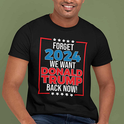 Forget 2024 We Want Donald Trump Back Now Political T-Shirt - V-Neck Shirt