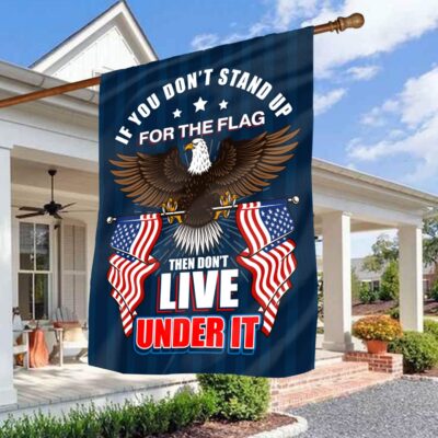 If You Don't Stand up For the Flag Then Don't Live Under It Decorative Garden Flag - House Flag