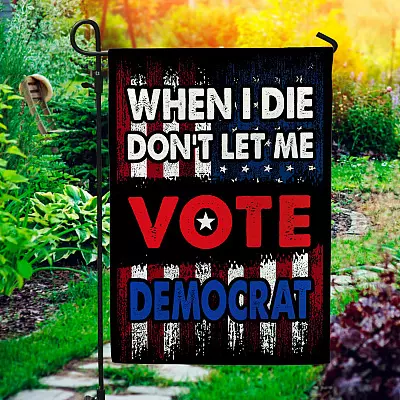 When I Die Don't Let Me Vote Democrat House Flag - Anti Joe Biden Garden Flag