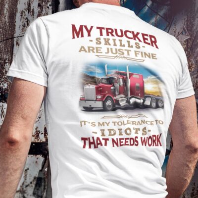 Alternative view of My Trucker Skills Are Just Fine It's My Tolerance for Idiots that Needs Work Print On Back T-Shirt
