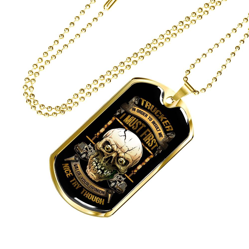 Trucker In Order To Insult Me I Must First Value You Opinion Nice Try Though Funny Trucker Dog Tag Pendant Necklace