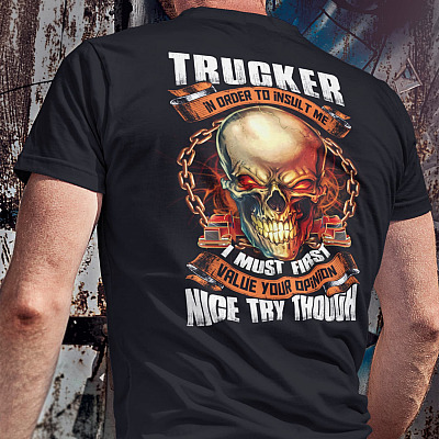 Alternative view of Trucker In Order To Insult Me I Must First Value Your Opinion Nice Try Though Print On Back Shirt