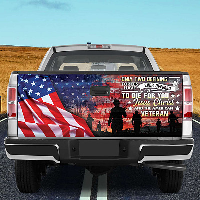Only Two Defining Forces Have Ever Offered To Die For You Jesus Christ And The American Veteran Truck Tailgate Decal Sticker Wrap