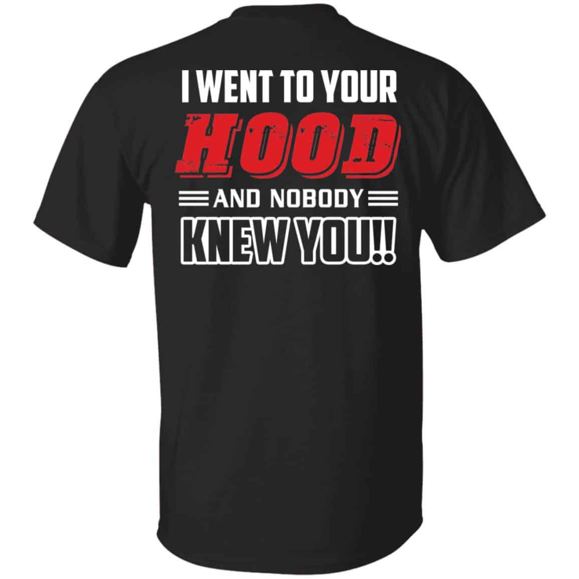 I Went To Your Hood Tshirt, Black, Unisex T-Shirt