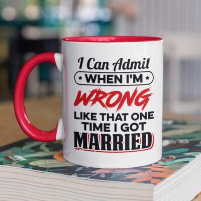 I Can Admit When I'm Wrong Like That One Time I Got Married Funny Ceramic Accent Mug - Coffee Mug