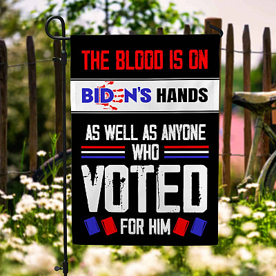 The Blood Is On Biden's Hands As Well As Anyone Who Voted For Him Flag - Impeach Biden Garden Flag - House Flag