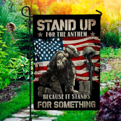 Stand Up For The Anthem Because It Stands For Something Patriotic  Garden Flag - House Flag - Wall Flag