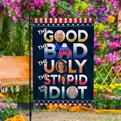 The Good The Bad The Ugly The Stupid And The Idiot Outdoor Garden Flag - House Flag - Wall Flag