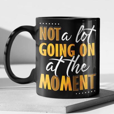 Not A Lot Going On At The Moment Ceramic Coffee Mug - Funny Water Bottle - Beer Stein