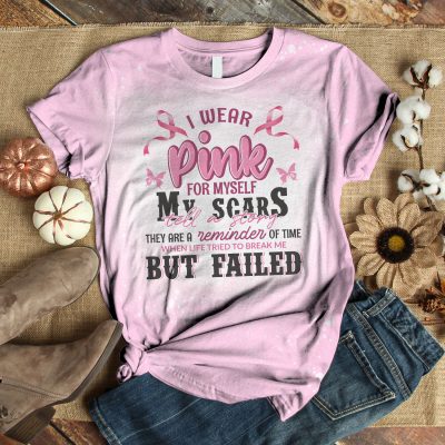I Wear Pink For Myself My Scars Tell A Story They Are A Reminder of Time When Life Tried To Break Me But Fail Sublimation Bleached T-Shirt - Pink Ribbon Bleached Shirt